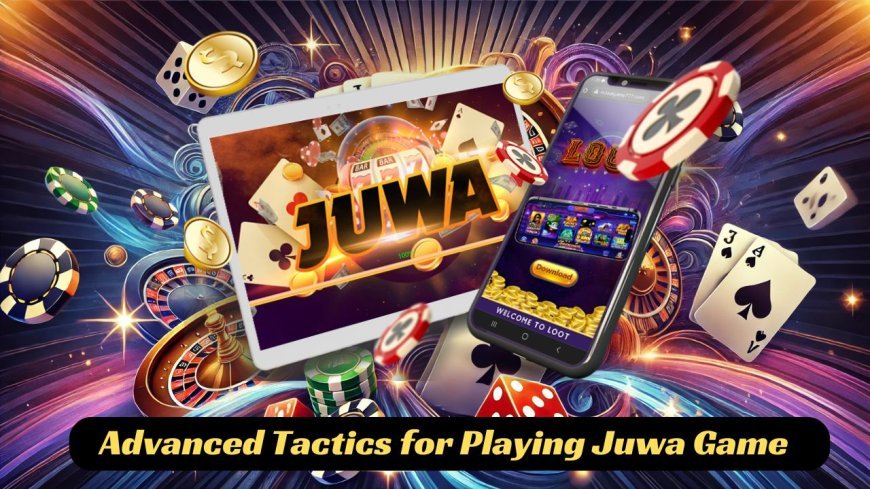 Advanced Tactics for Playing Juwa Game Like a Pro