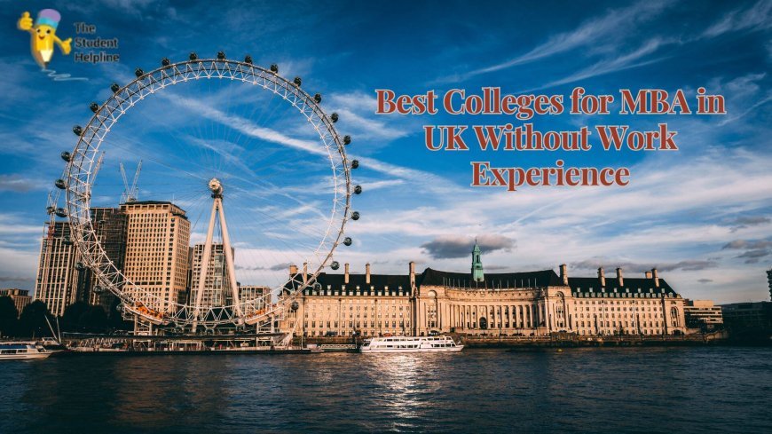 Best Colleges for MBA in UK Without Work Experience